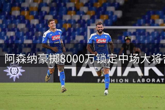 阿森纳豪掷8000万锁定中场大将吉马良斯
