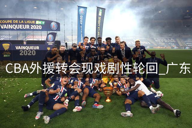 CBA外援转会现戏剧性轮回 广东宏远放生旧将反助同城对手